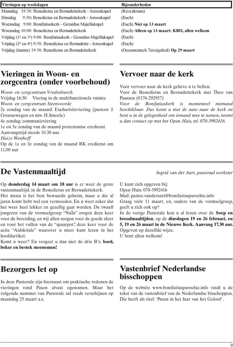 19:30: Benedictus en Bernadettekerk Bijzonderheden (Rozenkrans) (Euch) (Euch) Niet op 13 maart (Euch) Alleen op 13 maart: KBO, allen welkom (Euch) (Euch) (Oecumenisch Taizégebed) Op 29 maart