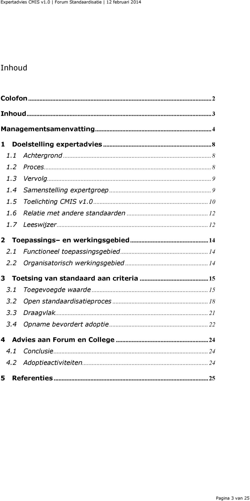 1 Functioneel toepassingsgebied... 14 2.2 Organisatorisch werkingsgebied... 14 3 Toetsing van standaard aan criteria... 15 3.1 Toegevoegde waarde... 15 3.2 Open standaardisatieproces.