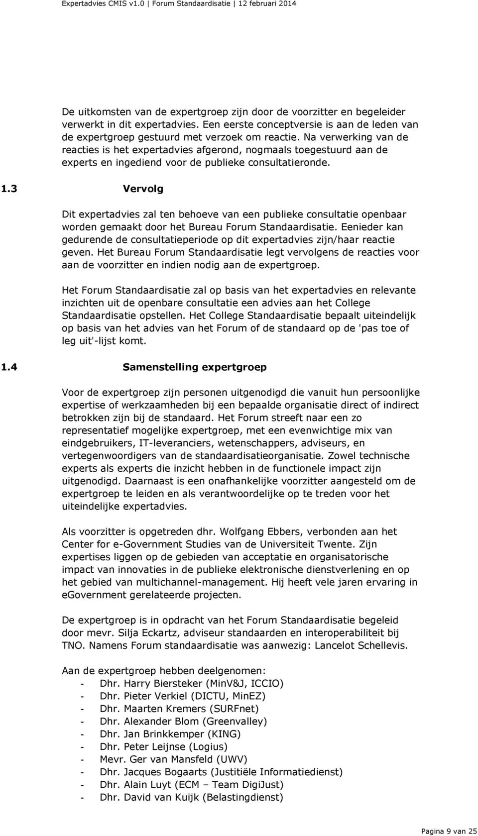 3 Vervolg Dit expertadvies zal ten behoeve van een publieke consultatie openbaar worden gemaakt door het Bureau Forum Standaardisatie.