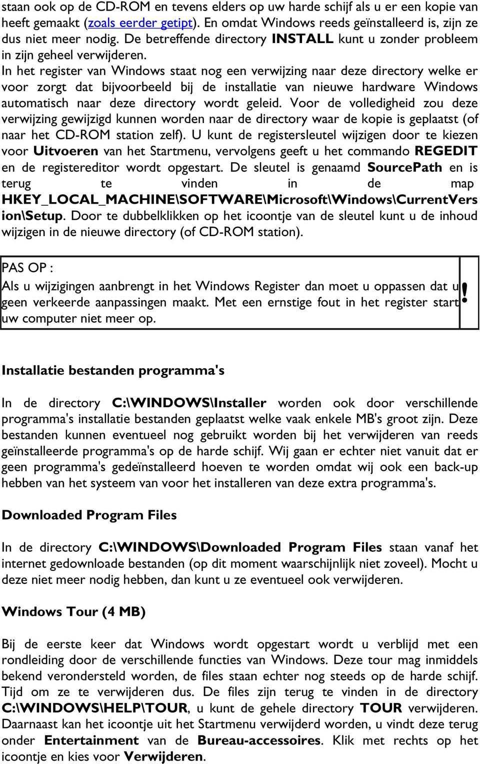 In het register van Windows staat nog een verwijzing naar deze directory welke er voor zorgt dat bijvoorbeeld bij de installatie van nieuwe hardware Windows automatisch naar deze directory wordt