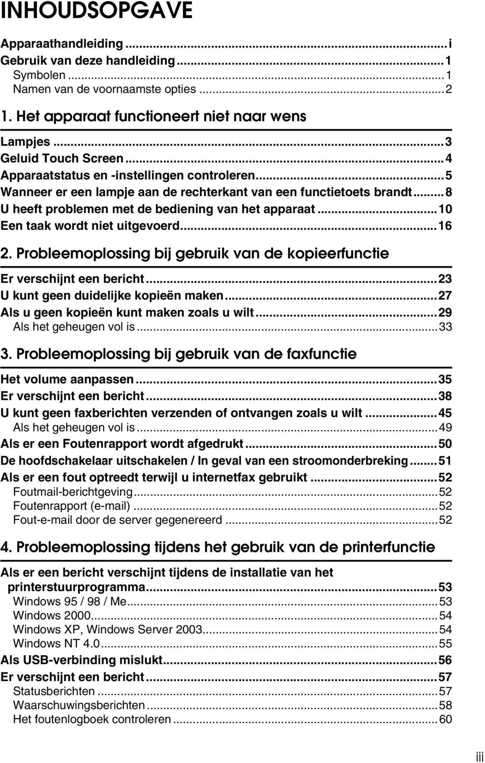 ..10 Een taak wordt niet uitgevoerd...16 2. Probleemoplossing bij gebruik van de kopieerfunctie Er verschijnt een bericht...23 U kunt geen duidelijke kopieën maken.