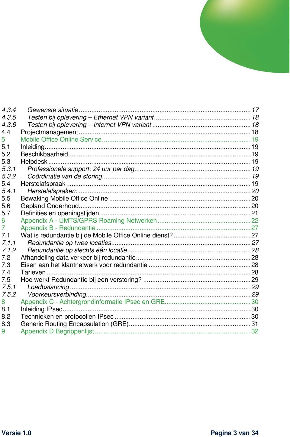 ..20 5.5 Bewaking Mobile Office Online...20 5.6 Gepland Onderhoud...20 5.7 Definities en openingstijden...21 6 Appendix A - UMTS/GPRS Roaming Netwerken...22 7 Appendix B - Redundantie...27 7.