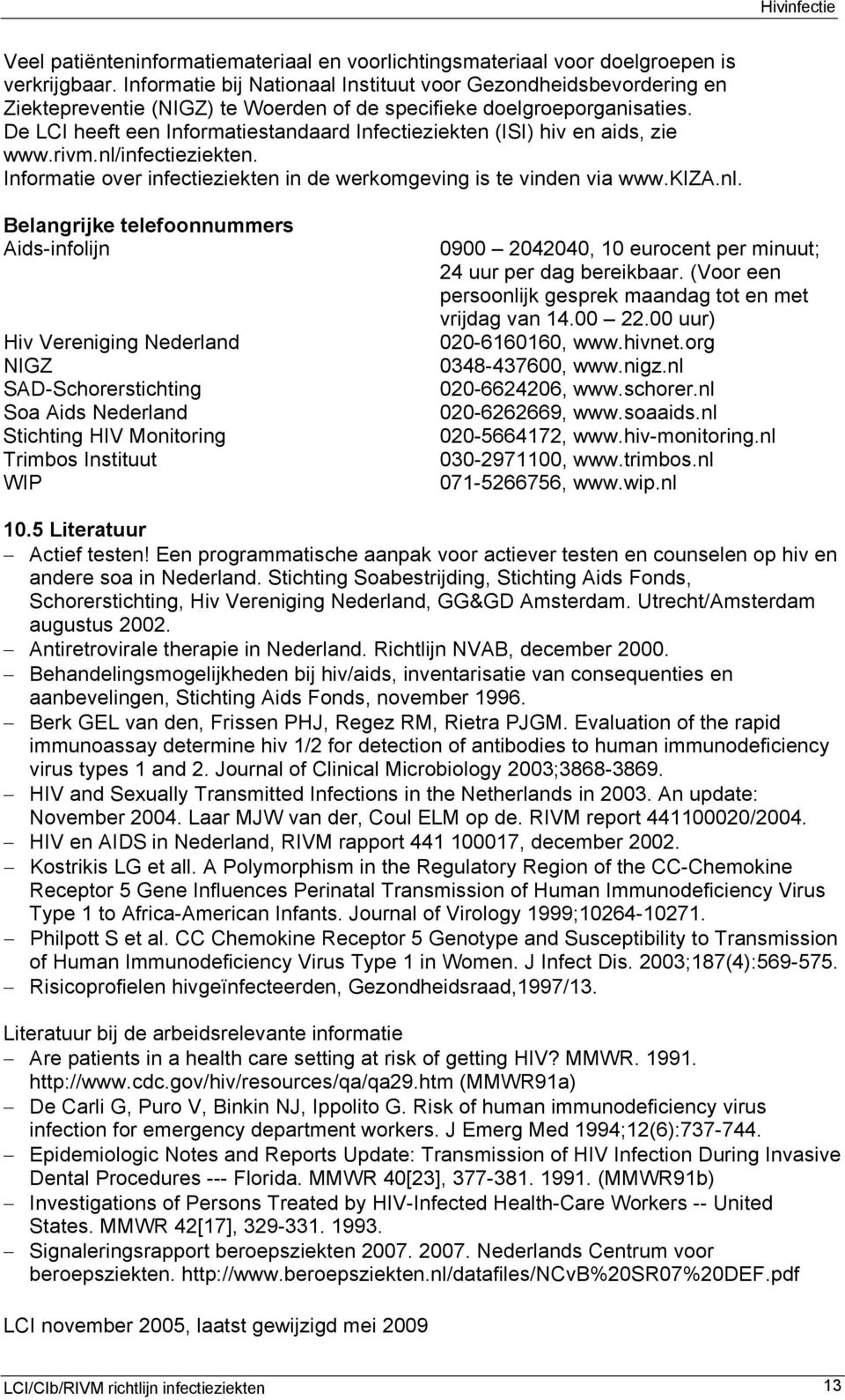 De LCI heeft een Informatiestandaard Infectieziekten (ISI) hiv en aids, zie www.rivm.nl/