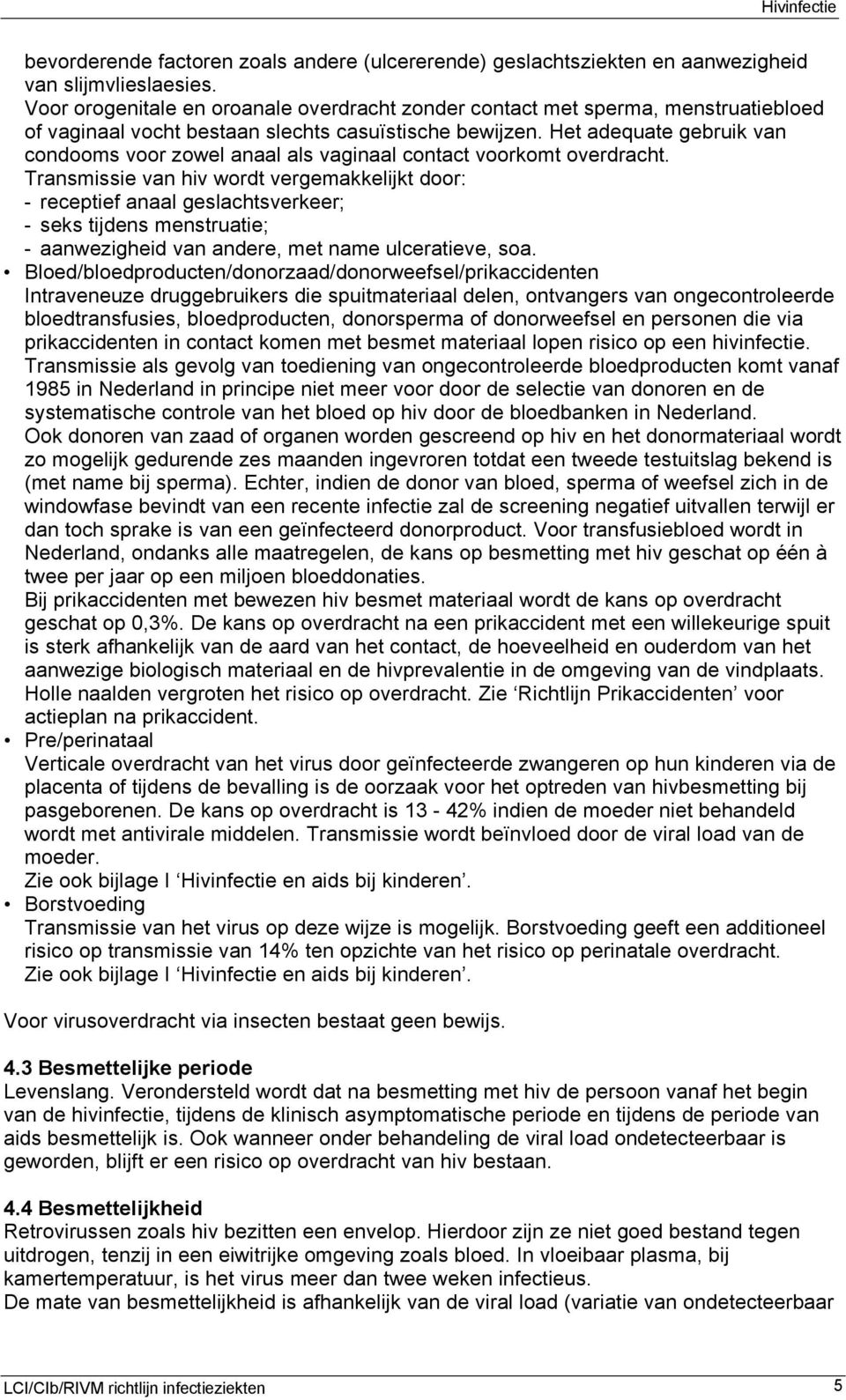 Het adequate gebruik van condooms voor zowel anaal als vaginaal contact voorkomt overdracht.