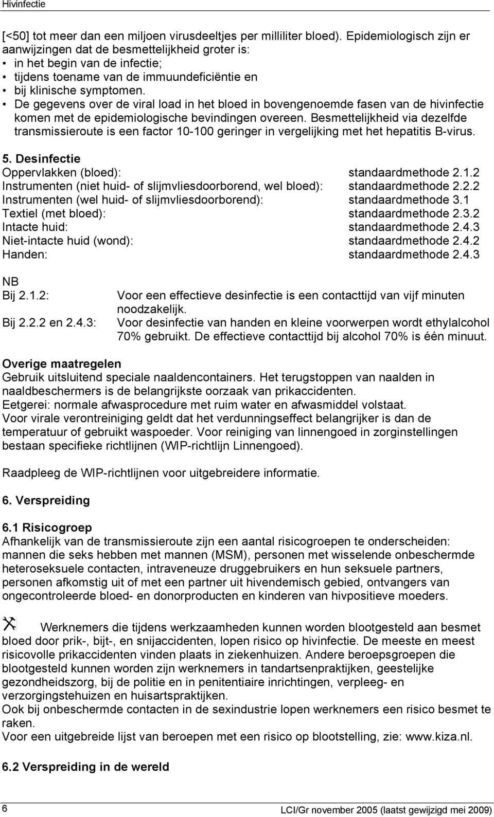 De gegevens over de viral load in het bloed in bovengenoemde fasen van de hivinfectie komen met de epidemiologische bevindingen overeen.