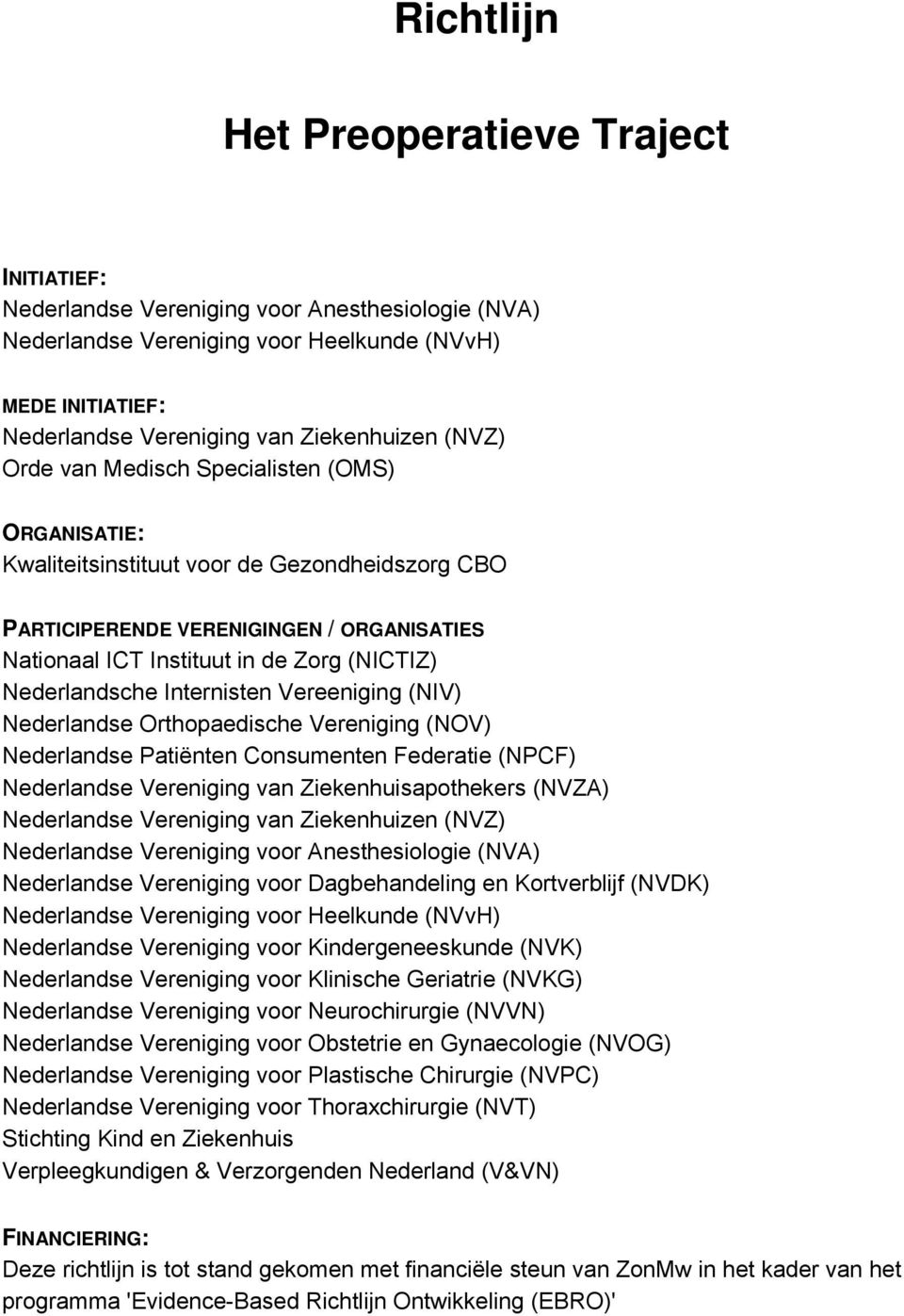Nederlandsche Internisten Vereeniging (NIV) Nederlandse Orthopaedische Vereniging (NOV) Nederlandse Patiënten Consumenten Federatie (NPCF) Nederlandse Vereniging van Ziekenhuisapothekers (NVZA)