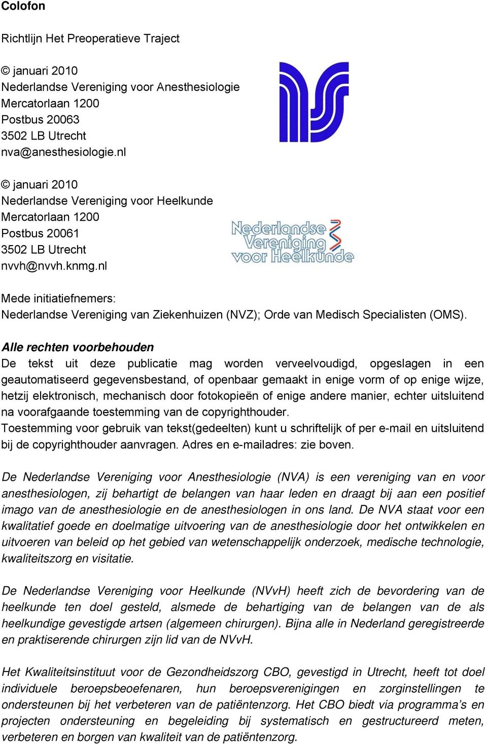 nl Mede initiatiefnemers: Nederlandse Vereniging van Ziekenhuizen (NVZ); Orde van Medisch Specialisten (OMS).