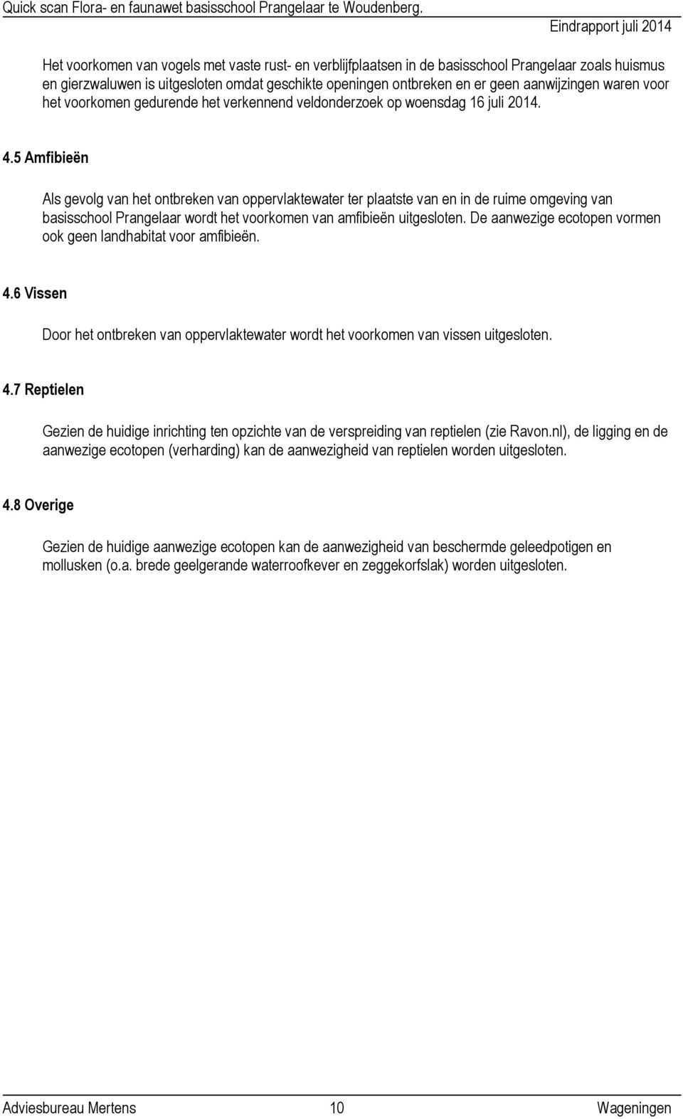 5 Amfibieën Als gevolg van het ontbreken van oppervlaktewater ter plaatste van en in de ruime omgeving van basisschool Prangelaar wordt het voorkomen van amfibieën uitgesloten.