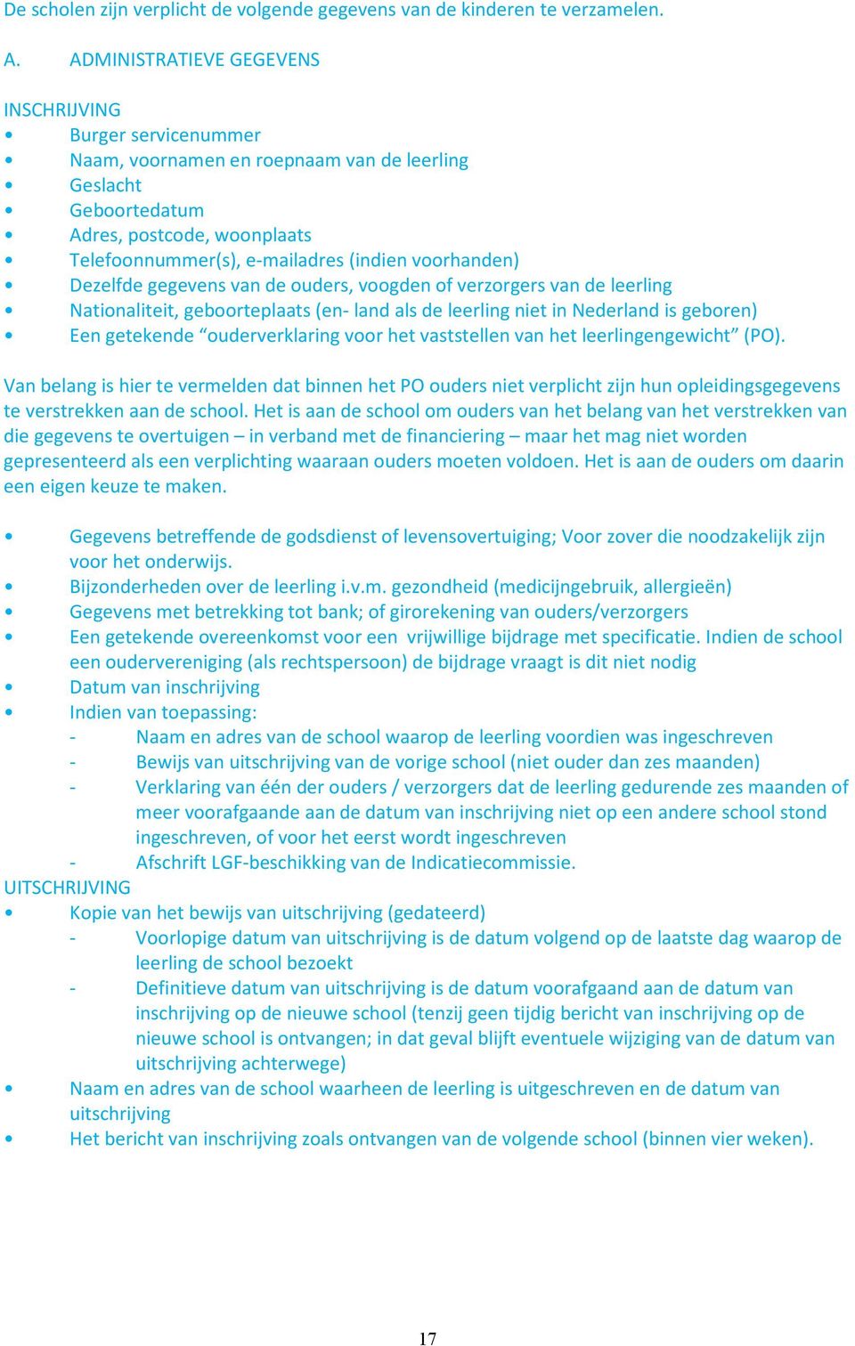 voorhanden) Dezelfde gegevens van de ouders, voogden of verzorgers van de leerling Nationaliteit, geboorteplaats (en- land als de leerling niet in Nederland is geboren) Een getekende ouderverklaring