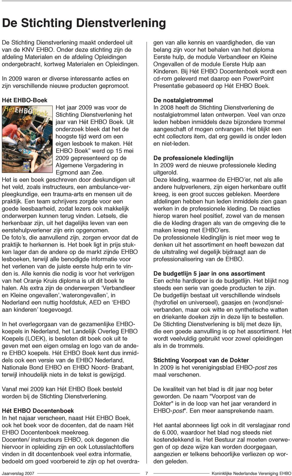 In 2009 waren er diverse interessante acties en zijn verschillende nieuwe producten gepromoot. Hét EHBO-Boek Het jaar 2009 was voor de Stichting Dienstverlening het jaar van Hét EHBO Boek.