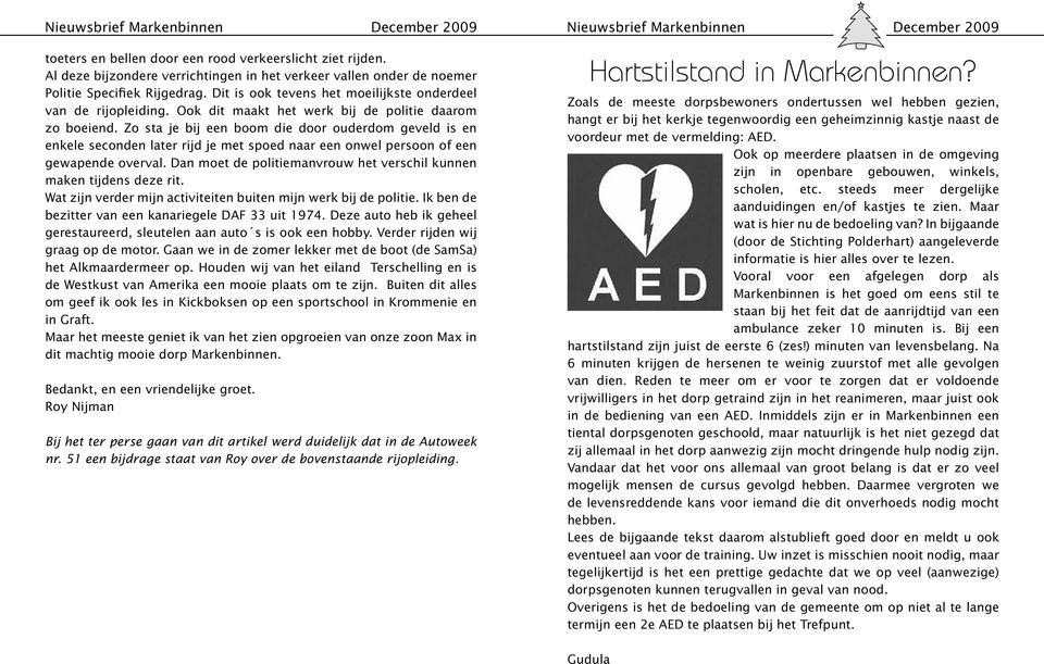 Zo sta je bij een boom die door ouderdom geveld is en enkele seconden later rijd je met spoed naar een onwel persoon of een gewapende overval.