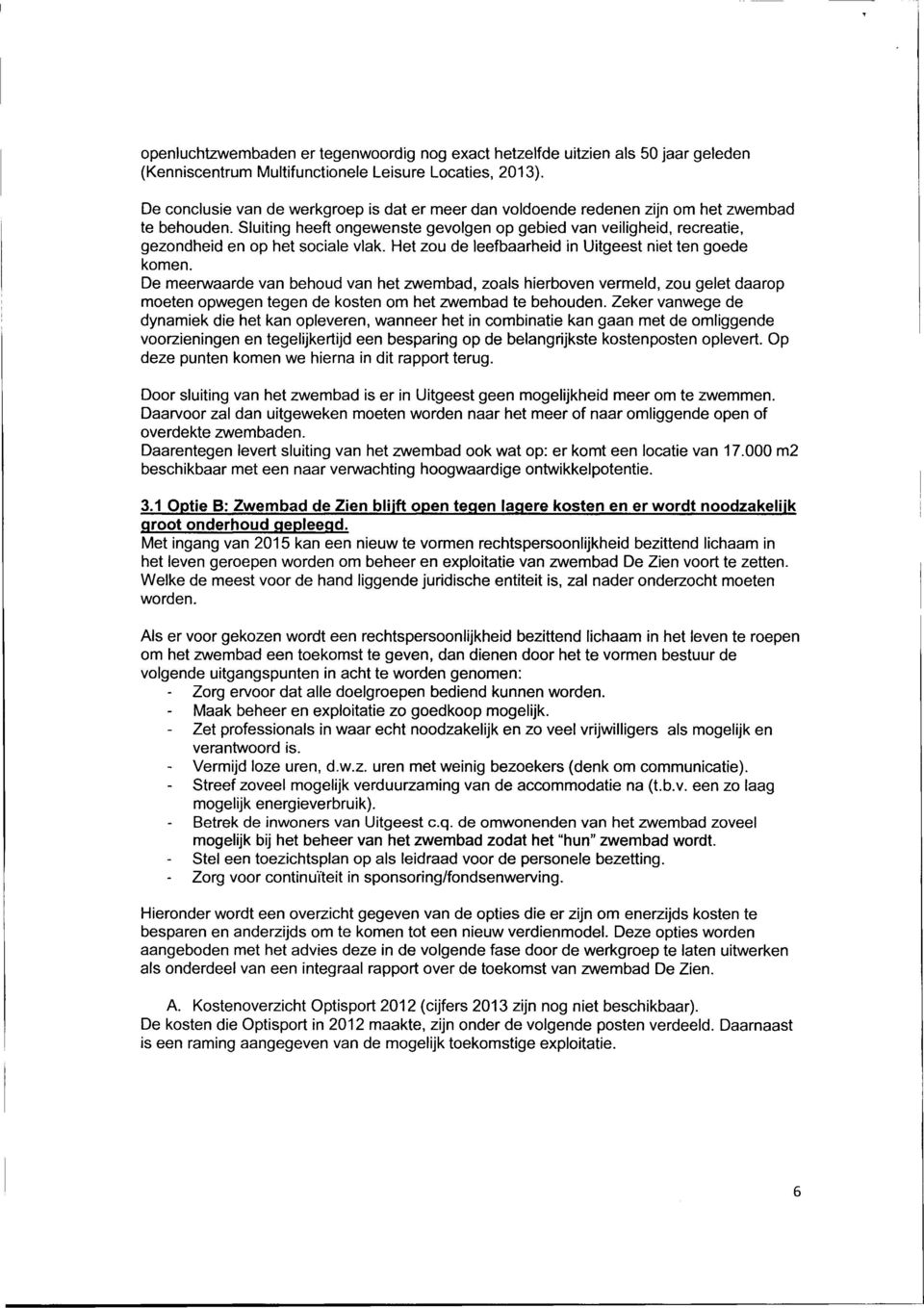 Sluiting heeft ongewenste gevolgen op gebied van veiligheid, recreatie, gezondheid en op het sociale vlak. Het zou de leefbaarheid in Uitgeest niet ten goede komen.