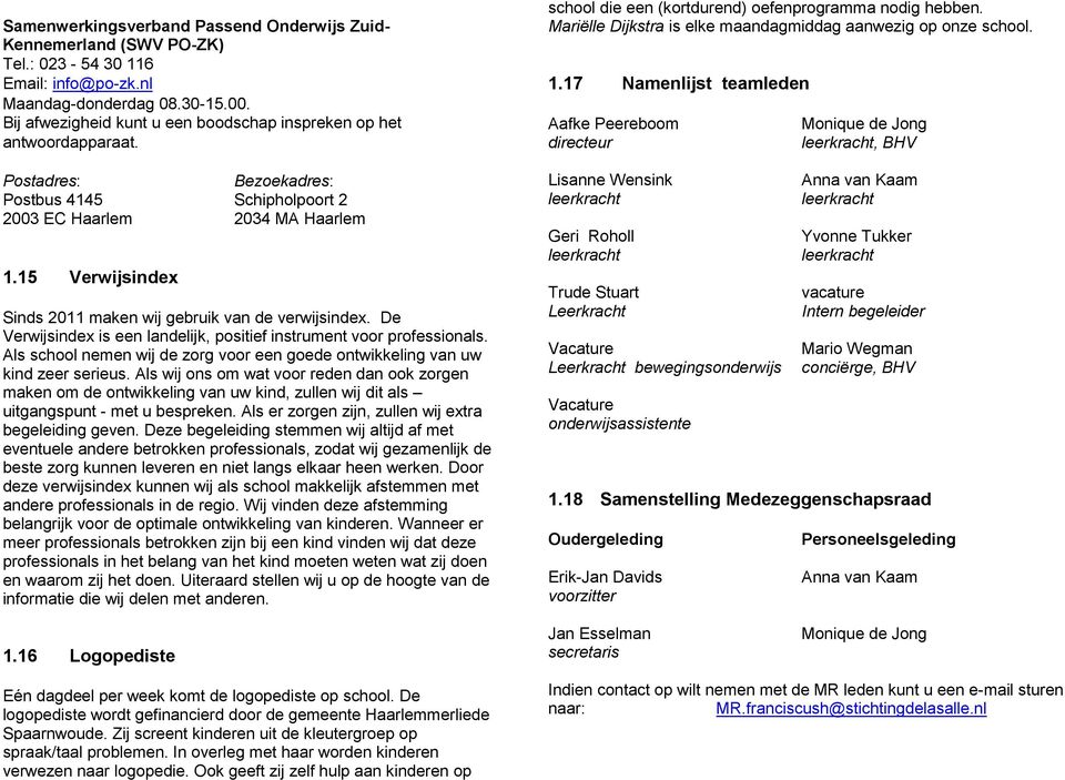 15 Verwijsindex Sinds 2011 maken wij gebruik van de verwijsindex. De Verwijsindex is een landelijk, positief instrument voor professionals.