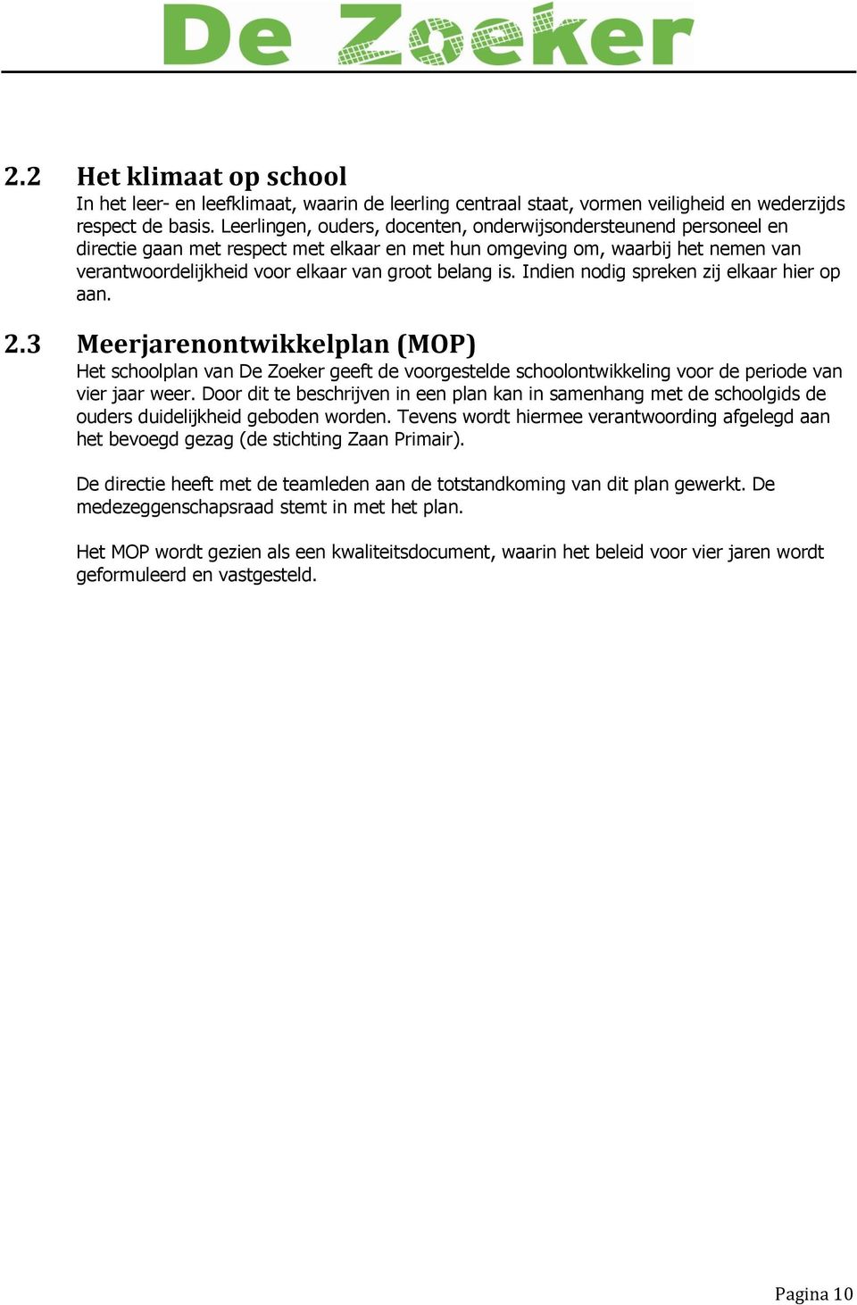 is. Indien nodig spreken zij elkaar hier op aan. 2.3 Meerjarenontwikkelplan (MOP) Het schoolplan van De Zoeker geeft de voorgestelde schoolontwikkeling voor de periode van vier jaar weer.