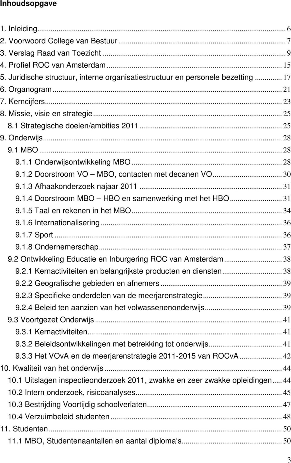 .. 25 9. Onderwijs... 28 9.1 MBO... 28 9.1.1 Onderwijsontwikkeling MBO... 28 9.1.2 Doorstroom VO MBO, contacten met decanen VO... 30 9.1.3 Afhaakonderzoek najaar 2011... 31 9.1.4 Doorstroom MBO HBO en samenwerking met het HBO.