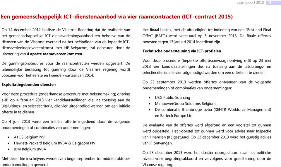 aparte raamovereenkomsten. De gunningsprocedures voor de raamcontracten werden opgestart.