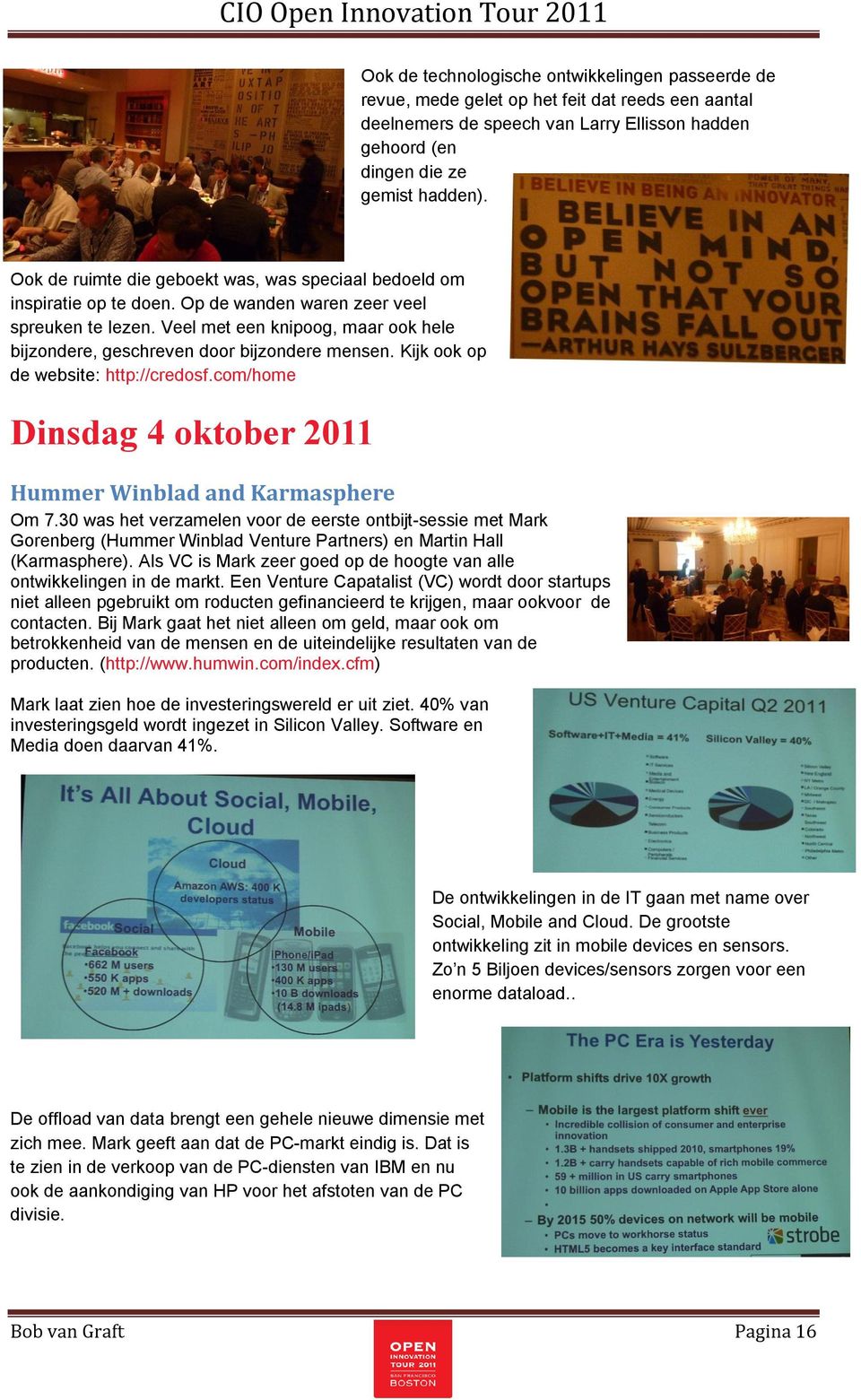 Veel met een knipoog, maar ook hele bijzondere, geschreven door bijzondere mensen. Kijk ook op de website: http://credosf.com/home Dinsdag 4 oktober 2011 Hummer Winblad and Karmasphere Om 7.