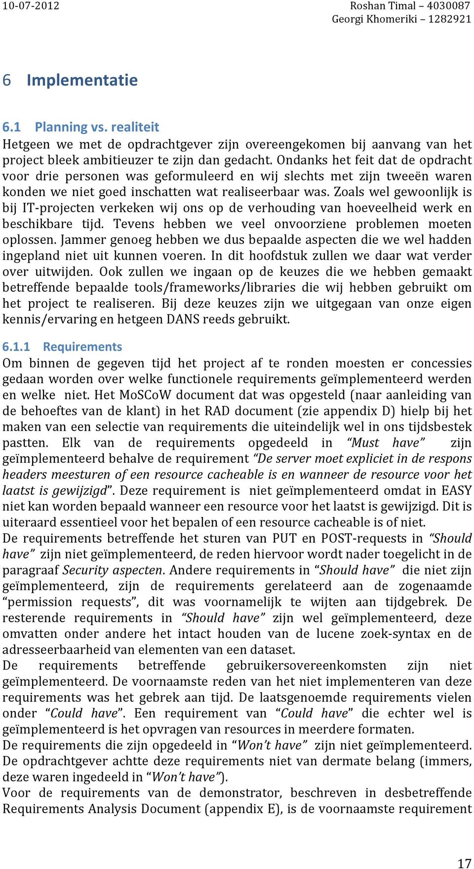 Zoals wel gewoonlijk is bij IT- projecten verkeken wij ons op de verhouding van hoeveelheid werk en beschikbare tijd. Tevens hebben we veel onvoorziene problemen moeten oplossen.