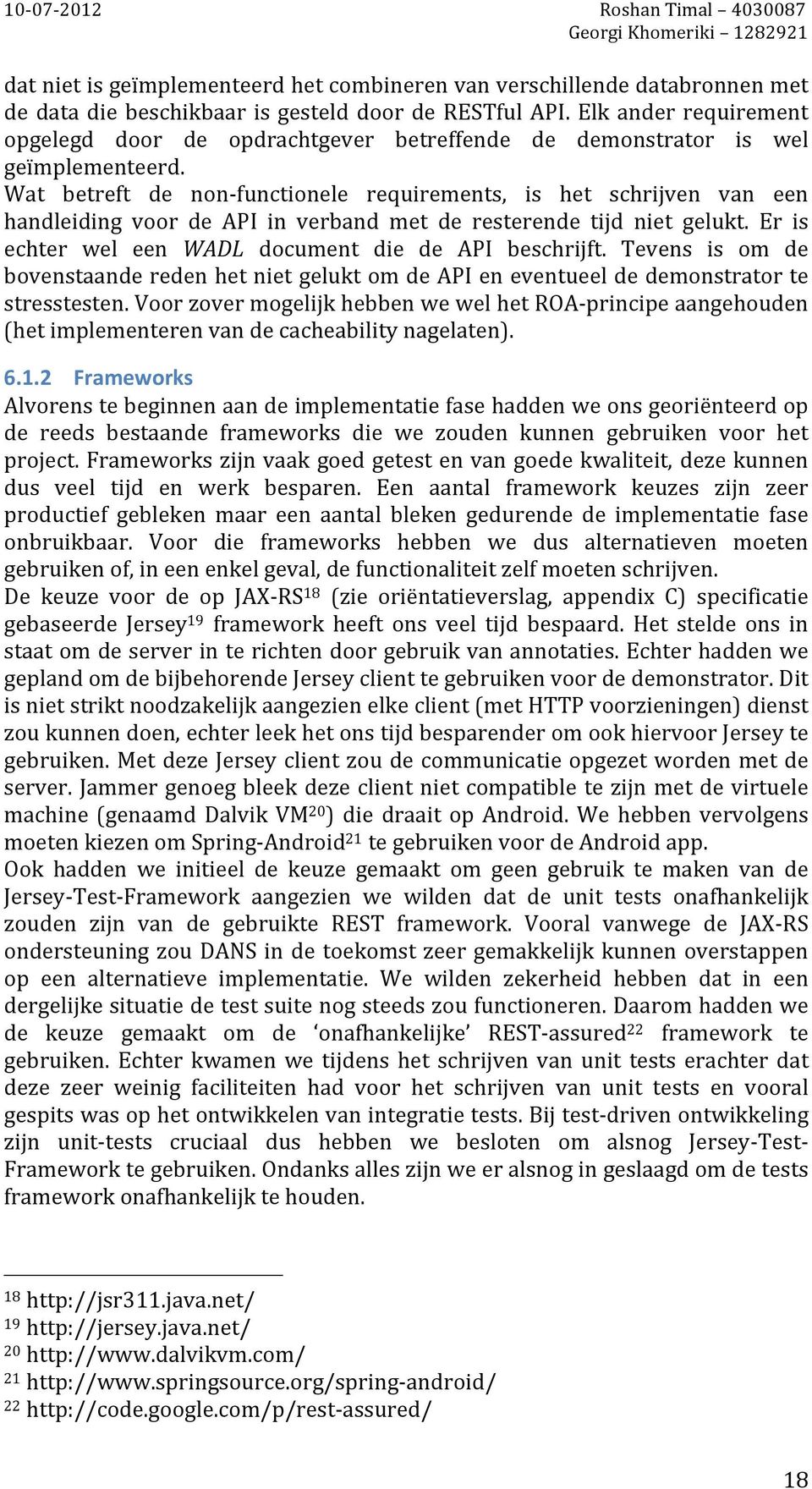 Wat betreft de non- functionele requirements, is het schrijven van een handleiding voor de API in verband met de resterende tijd niet gelukt. Er is echter wel een WADL document die de API beschrijft.