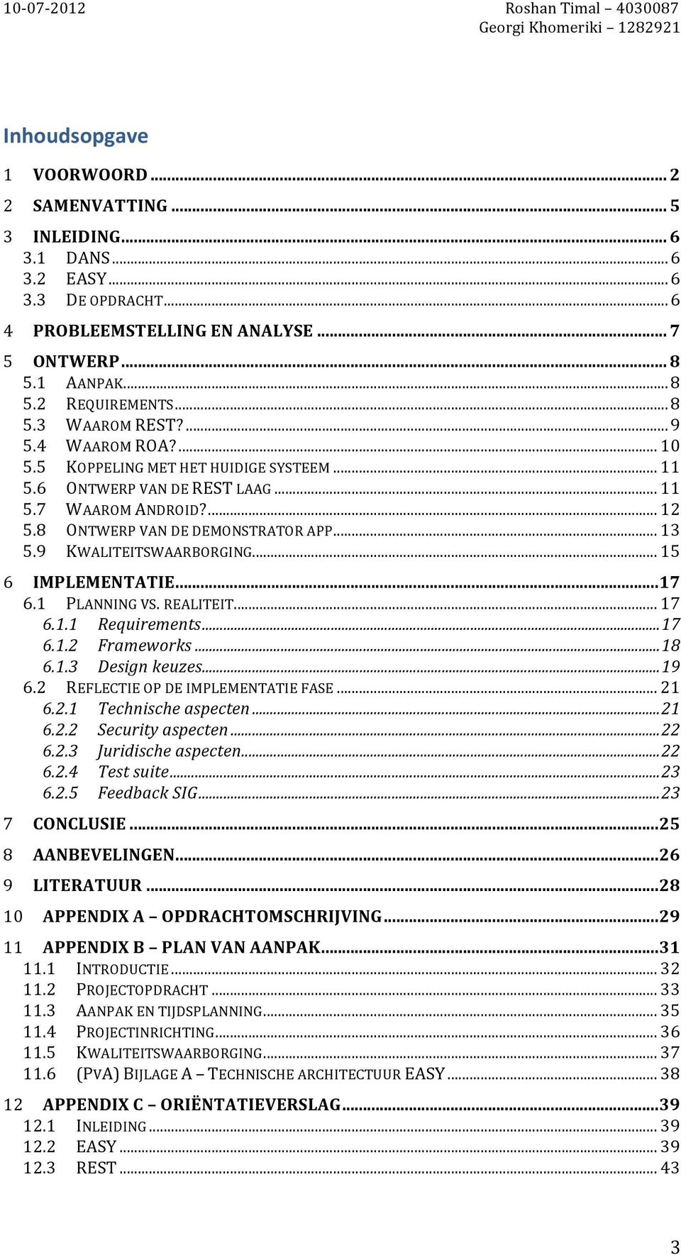 .. 15 6 IMPLEMENTATIE...17 6.1 PLANNING VS. REALITEIT... 17 6.1.1 Requirements...17 6.1.2 Frameworks...18 6.1.3 Design keuzes...19 6.2 REFLECTIE OP DE IMPLEMENTATIE FASE... 21 6.2.1 Technische aspecten.