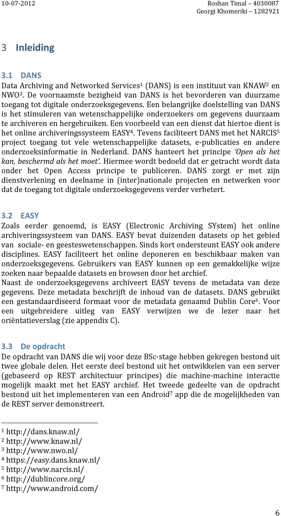 Een belangrijke doelstelling van DANS is het stimuleren van wetenschappelijke onderzoekers om gegevens duurzaam te archiveren en hergebruiken.