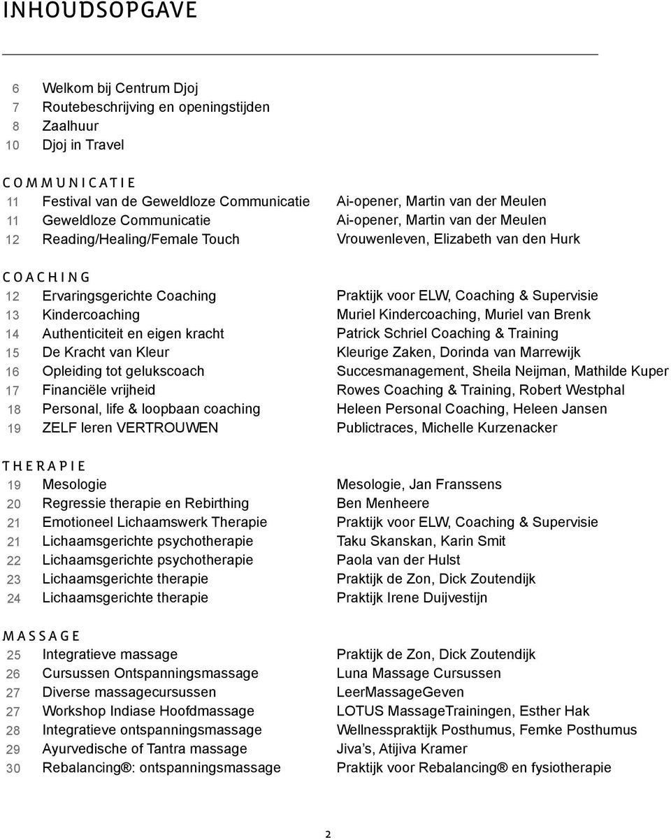 Personal, life & loopbaan coaching 19 ZELF leren VERTROUWEN THERAPIE 19 Mesologie 20 Regressie therapie en Rebirthing 21 Emotioneel Lichaamswerk Therapie 21 Lichaamsgerichte psychotherapie 22