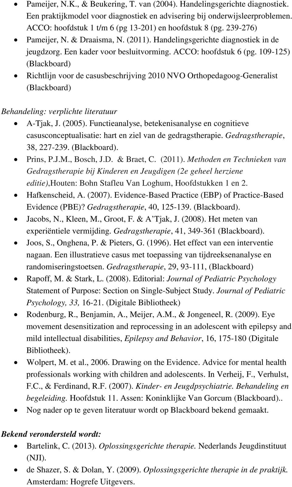 ACCO: hoofdstuk 6 (pg. 109-125) (Blackboard) Richtlijn voor de casusbeschrijving 2010 NVO Orthopedagoog-Generalist (Blackboard) Behandeling: verplichte literatuur A-Tjak, J. (2005).