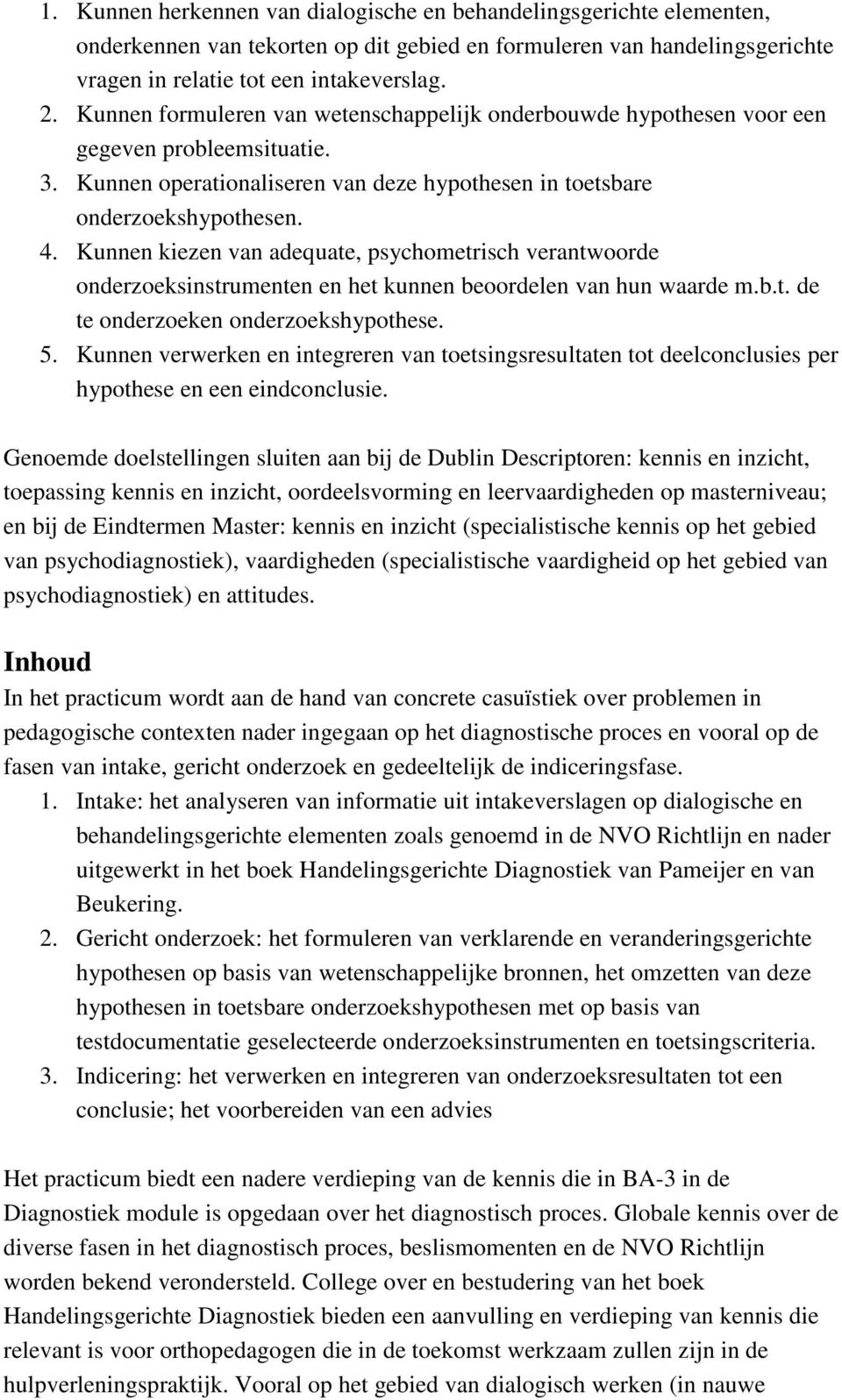 Kunnen kiezen van adequate, psychometrisch verantwoorde onderzoeksinstrumenten en het kunnen beoordelen van hun waarde m.b.t. de te onderzoeken onderzoekshypothese. 5.