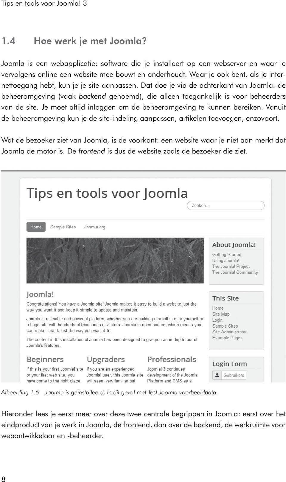 Dat doe je via de achterkant van Joomla: de beheeromgeving (vaak backend genoemd), die alleen toegankelijk is voor beheerders van de site.