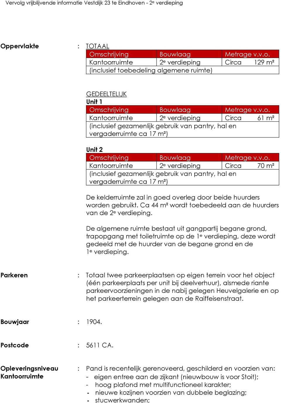 Ca 44 m² wordt toebedeeld aan de huurders van de 2 e verdieping.