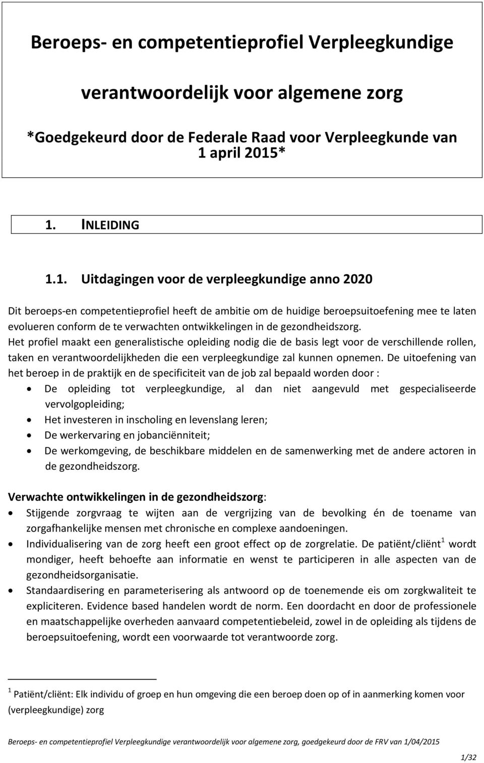 * 1. INLEIDING 1.1. Uitdagingen voor de verpleegkundige anno 2020 Dit beroeps-en competentieprofiel heeft de ambitie om de huidige beroepsuitoefening mee te laten evolueren conform de te verwachten