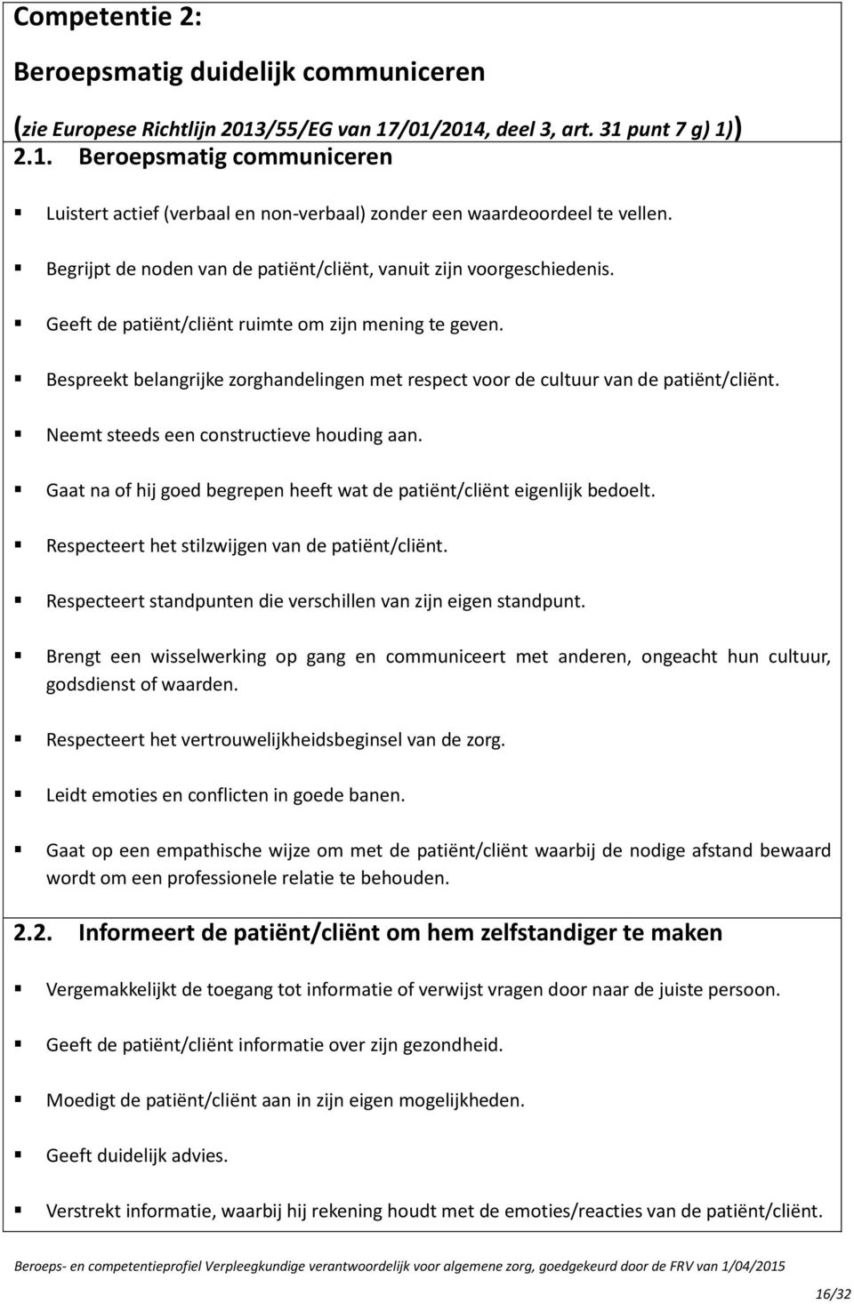 Bespreekt belangrijke zorghandelingen met respect voor de cultuur van de patiënt/cliënt. Neemt steeds een constructieve houding aan.