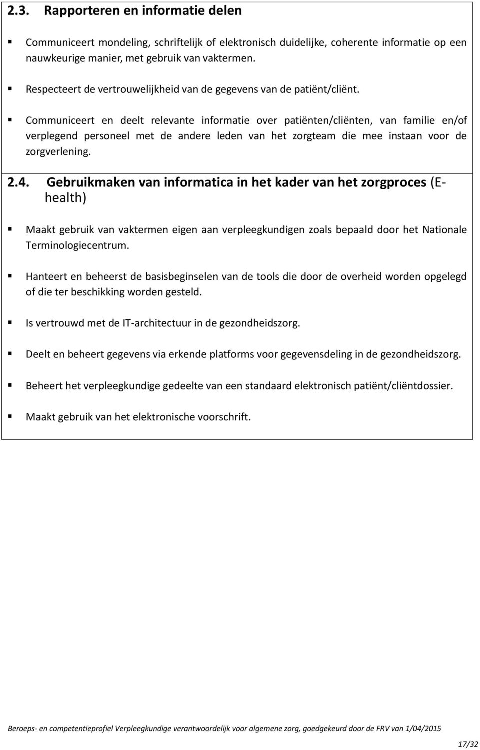 Communiceert en deelt relevante informatie over patiënten/cliënten, van familie en/of verplegend personeel met de andere leden van het zorgteam die mee instaan voor de zorgverlening. 2.4.