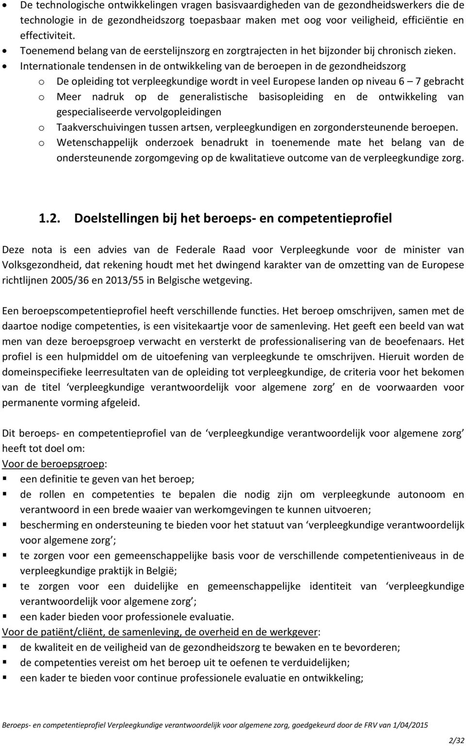 Internationale tendensen in de ontwikkeling van de beroepen in de gezondheidszorg o De opleiding tot verpleegkundige wordt in veel Europese landen op niveau 6 7 gebracht o Meer nadruk op de