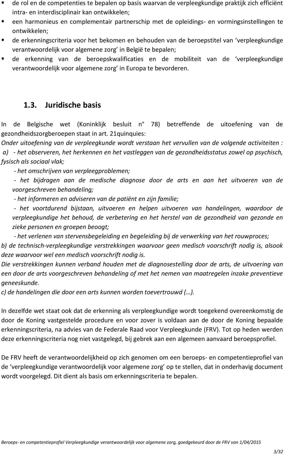 bepalen; de erkenning van de beroepskwalificaties en de mobiliteit van de verpleegkundige verantwoordelijk voor algemene zorg in Europa te bevorderen. 1.3.