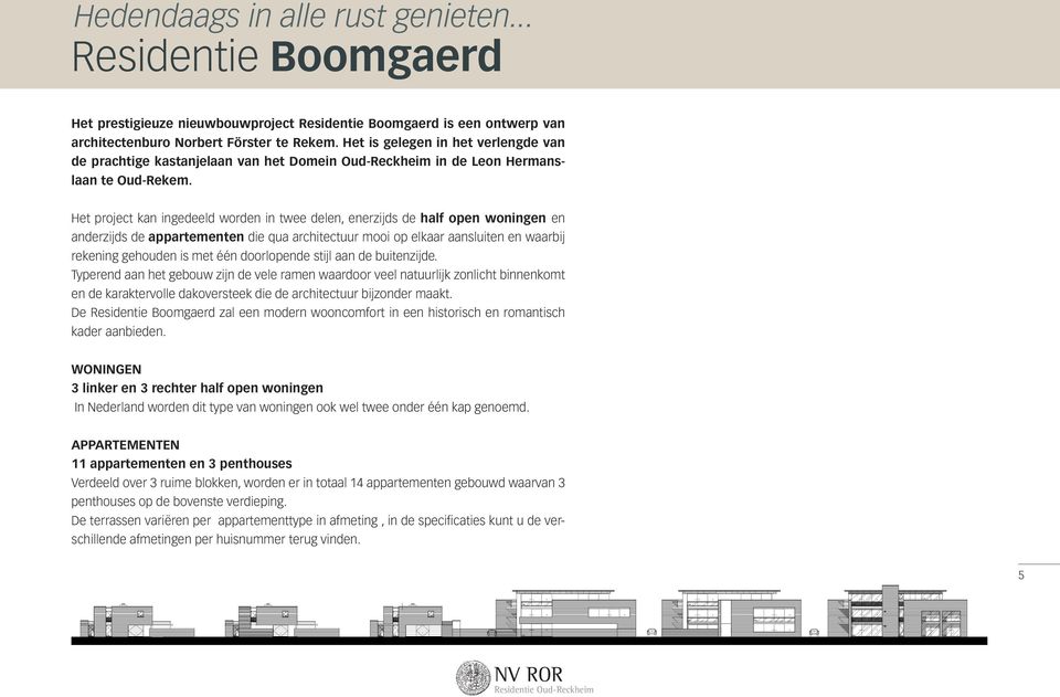 Het project kan ingedeeld worden in twee delen, enerzijds de half open woningen en anderzijds de appartementen die qua architectuur mooi op elkaar aansluiten en waarbij rekening gehouden is met één