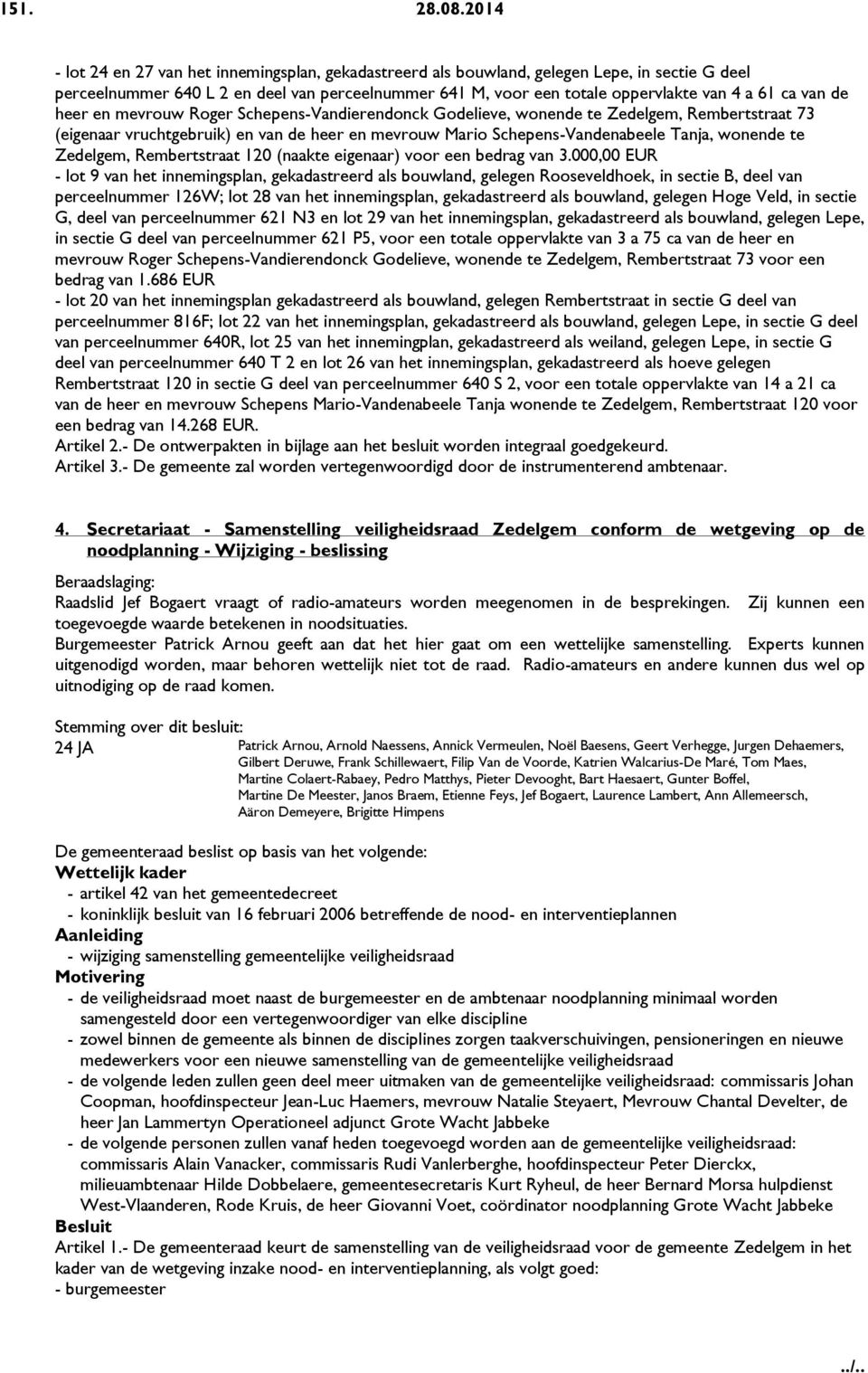 van de heer en mevrouw Roger Schepens-Vandierendonck Godelieve, wonende te Zedelgem, Rembertstraat 73 (eigenaar vruchtgebruik) en van de heer en mevrouw Mario Schepens-Vandenabeele Tanja, wonende te