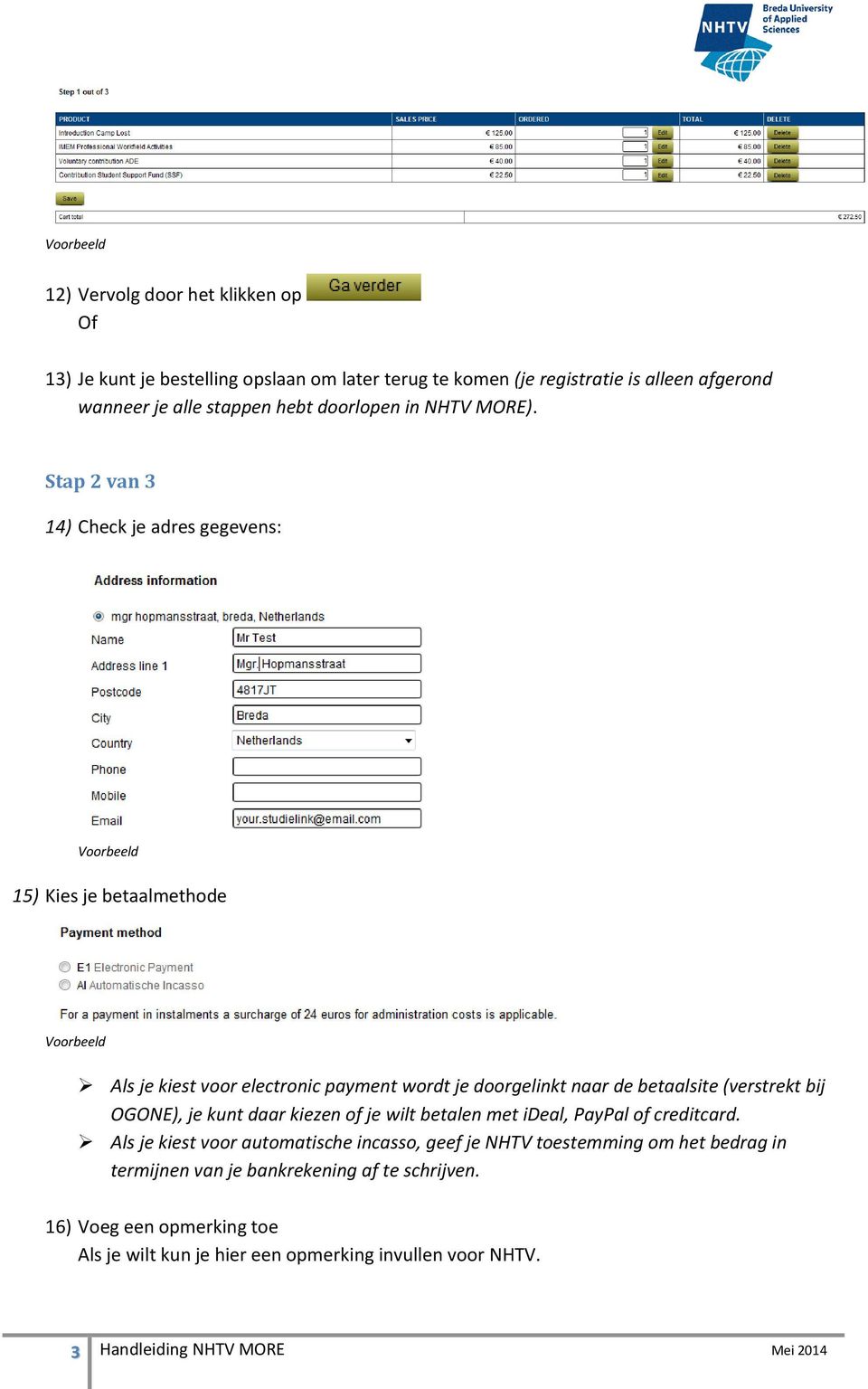 Stap 2 van 3 14) Check je adres gegevens: Voorbeeld 15) Kies je betaalmethode Voorbeeld Als je kiest voor electronic payment wordt je doorgelinkt naar de betaalsite