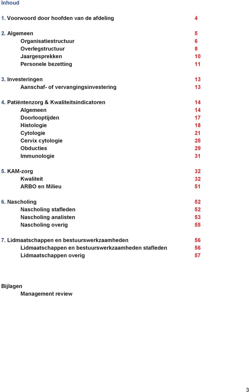 Patiëntenzorg & Kwaliteitsindicatoren 14 Algemeen 14 Doorlooptijden 17 Histologie 18 Cytologie 21 Cervix cytologie 25 Obducties 29 Immunologie 31 5.