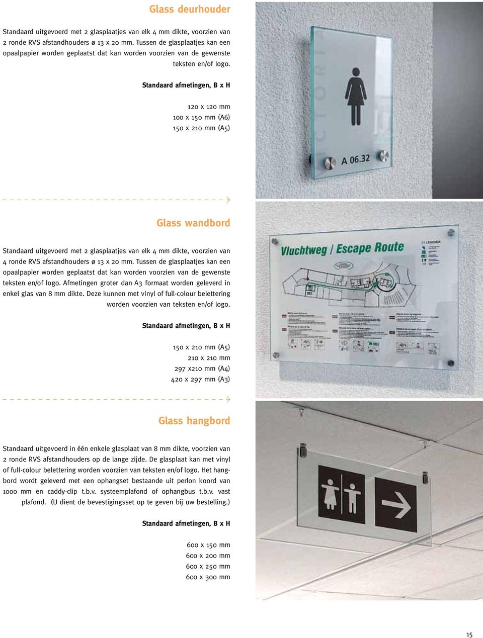 120 x 120 mm 100 x 150 mm (A6) 150 x 210 mm (A5) Glass wandbord Standaard uitgevoerd met 2 glasplaatjes van elk 4 mm dikte, voorzien van 4 ronde RVS afstandhouders ø 13 x 20 mm.