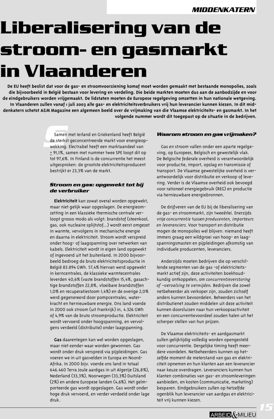 De lidstaten moeten de Europese regelgeving omzetten in hun nationale wetgeving. In Vlaanderen zullen vanaf 1 juli 2003 alle gas- en elektriciteitsverbruikers vrij hun leverancier kunnen kiezen.