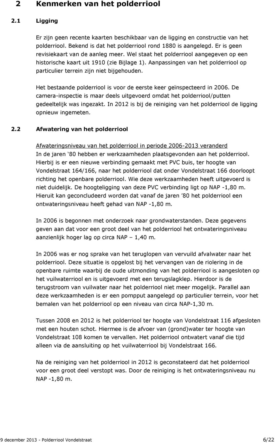 Aanpassingen van het polderriool op particulier terrein zijn niet bijgehouden. Het bestaande polderriool is voor de eerste keer geïnspecteerd in 2006.