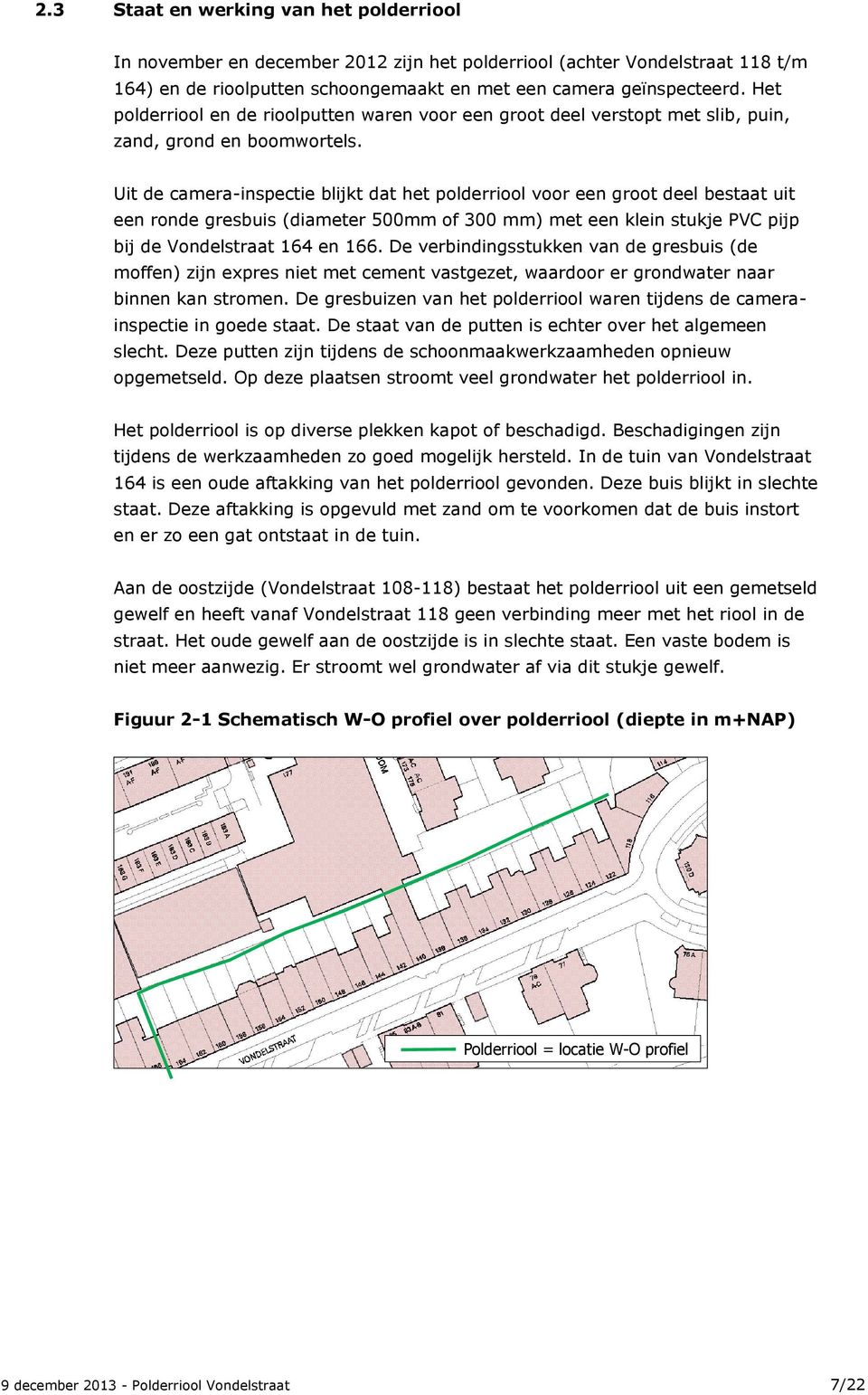 Uit de camera-inspectie blijkt dat het polderriool voor een groot deel bestaat uit een ronde gresbuis (diameter 500mm of 300 mm) met een klein stukje PVC pijp bij de Vondelstraat 164 en 166.