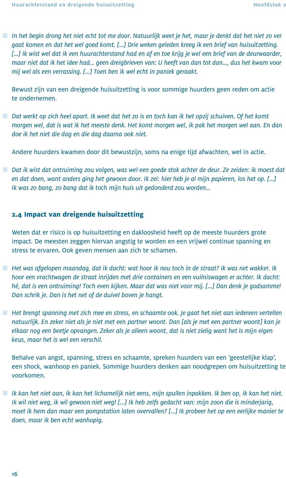 [ ] Ik wist wel dat ik een huurachterstand had en af en toe krijg je wel een brief van de deurwaarder, maar niet dat ik het idee had geen dreigbrieven van: U heeft van dan tot dan, dus het kwam voor