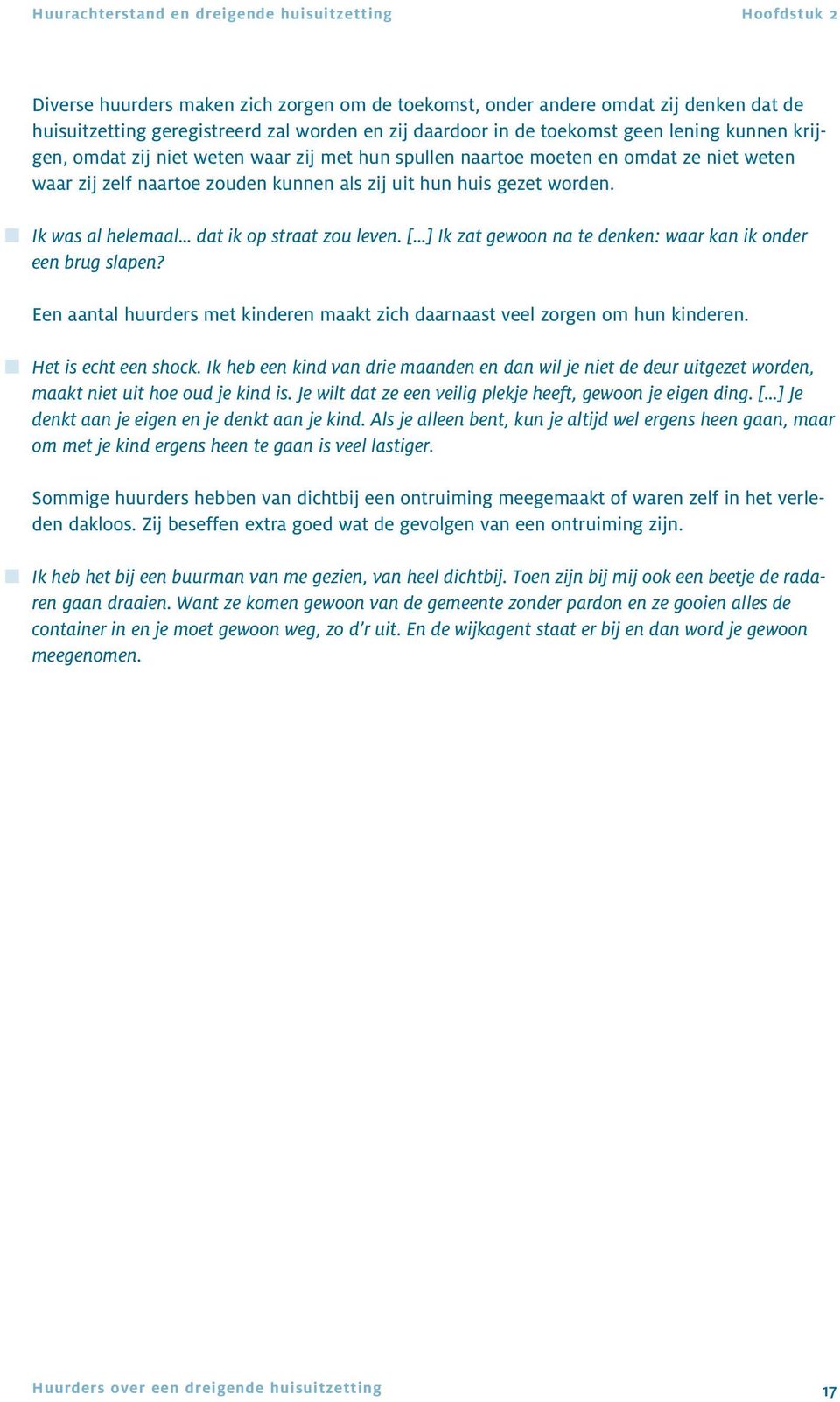 Ik was al helemaal dat ik op straat zou leven. [ ] Ik zat gewoon na te denken: waar kan ik onder een brug slapen? Een aantal huurders met kinderen maakt zich daarnaast veel zorgen om hun kinderen.