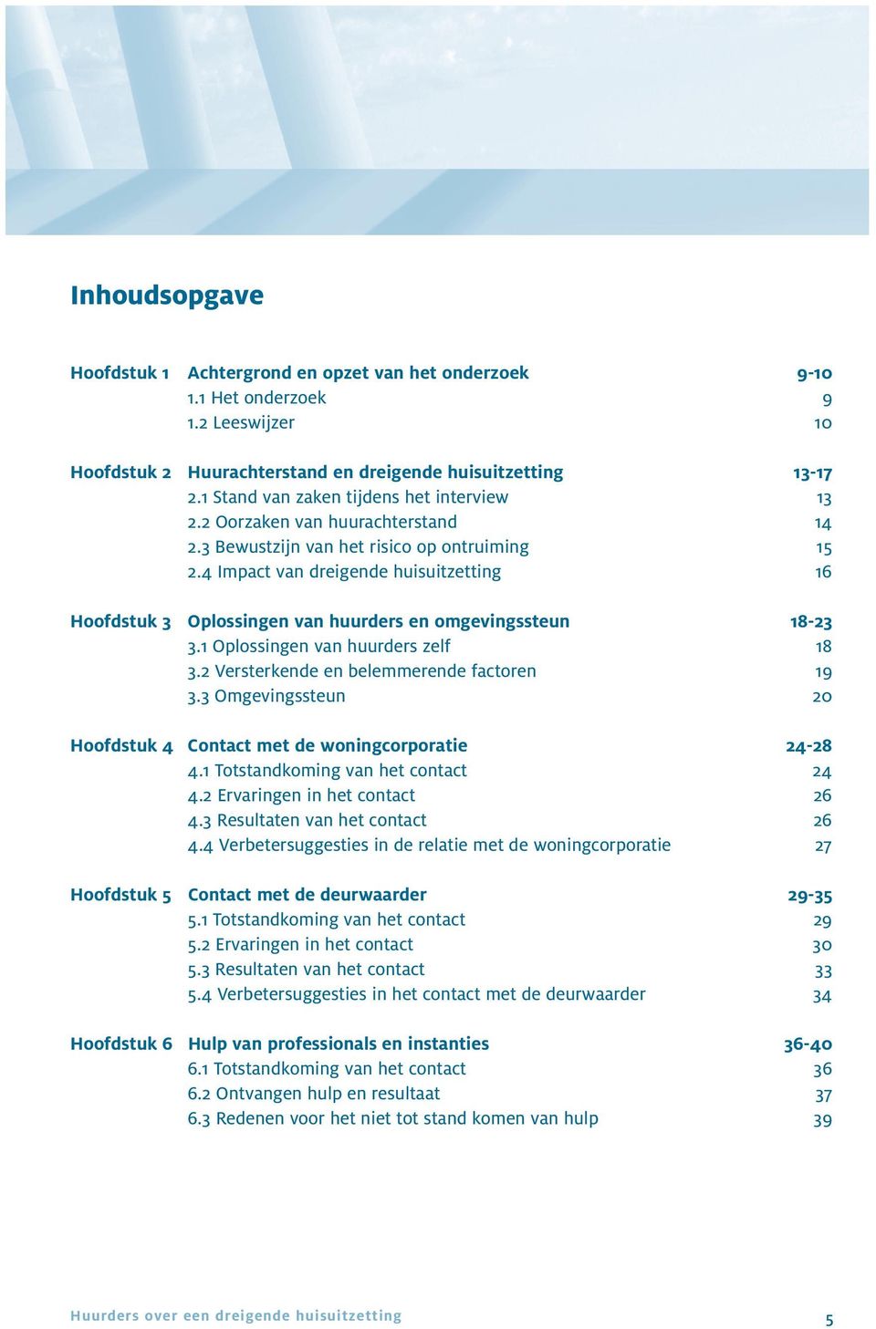 4 Impact van dreigende huisuitzetting 16 Hoofdstuk 3 Oplossingen van huurders en omgevingssteun 18-23 3.1 Oplossingen van huurders zelf 18 3.2 Versterkende en belemmerende factoren 19 3.