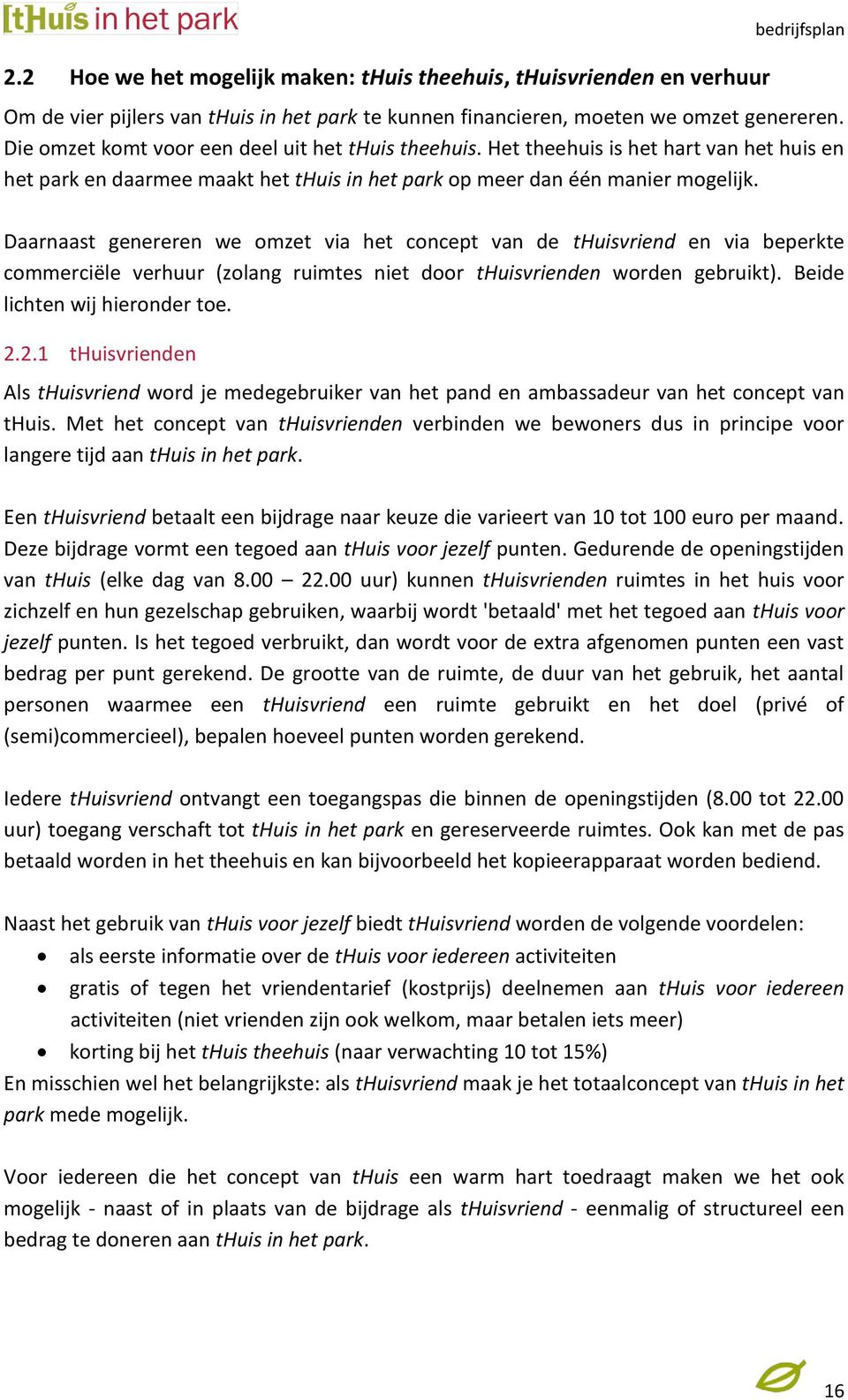 Daarnaast genereren we omzet via het concept van de thuisvriend en via beperkte commerciële verhuur (zolang ruimtes niet door thuisvrienden worden gebruikt). Beide lichten wij hieronder toe. 2.