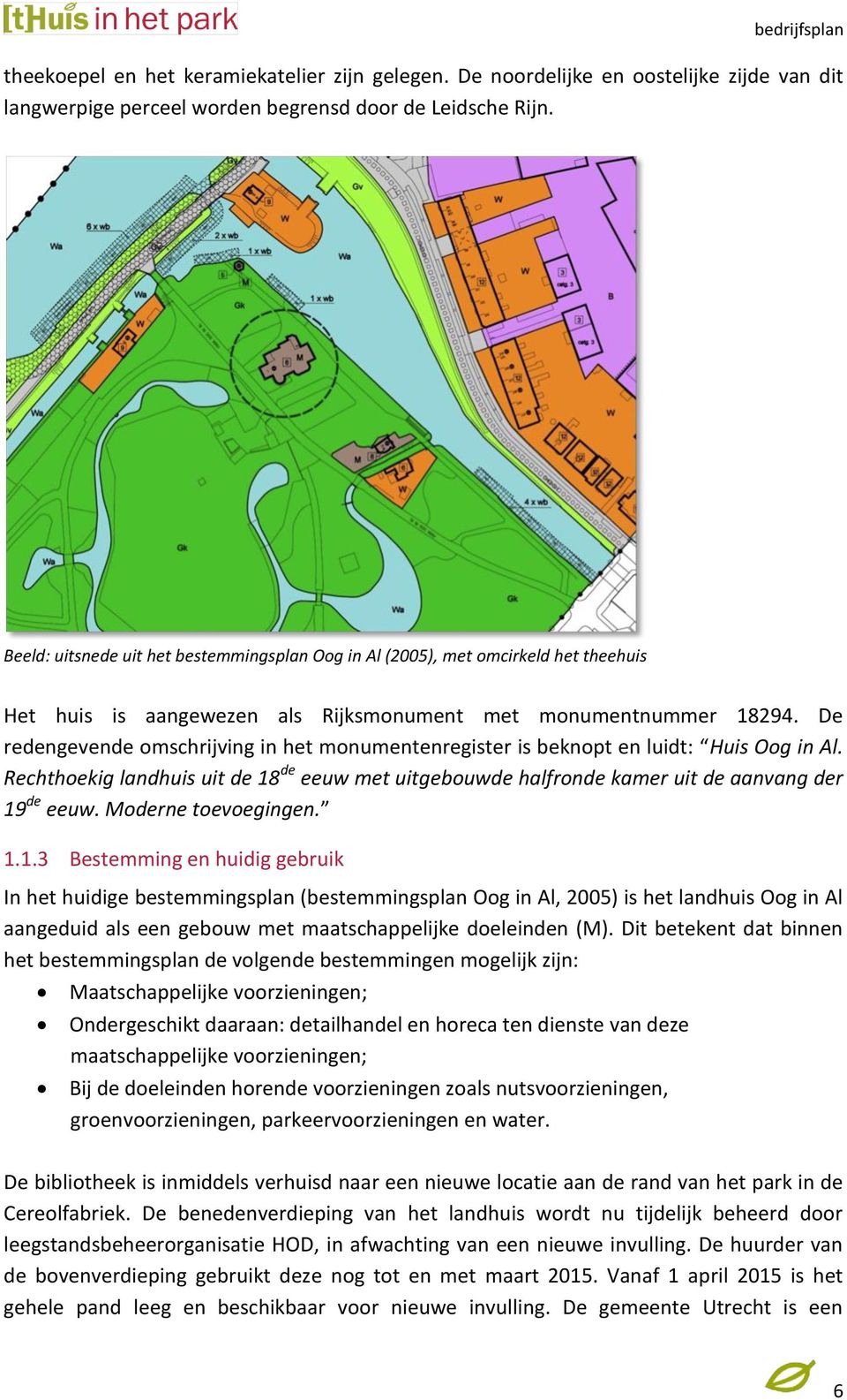 De redengevende omschrijving in het monumentenregister is beknopt en luidt: Huis Oog in Al. Rechthoekig landhuis uit de 18 de eeuw met uitgebouwde halfronde kamer uit de aanvang der 19 de eeuw.