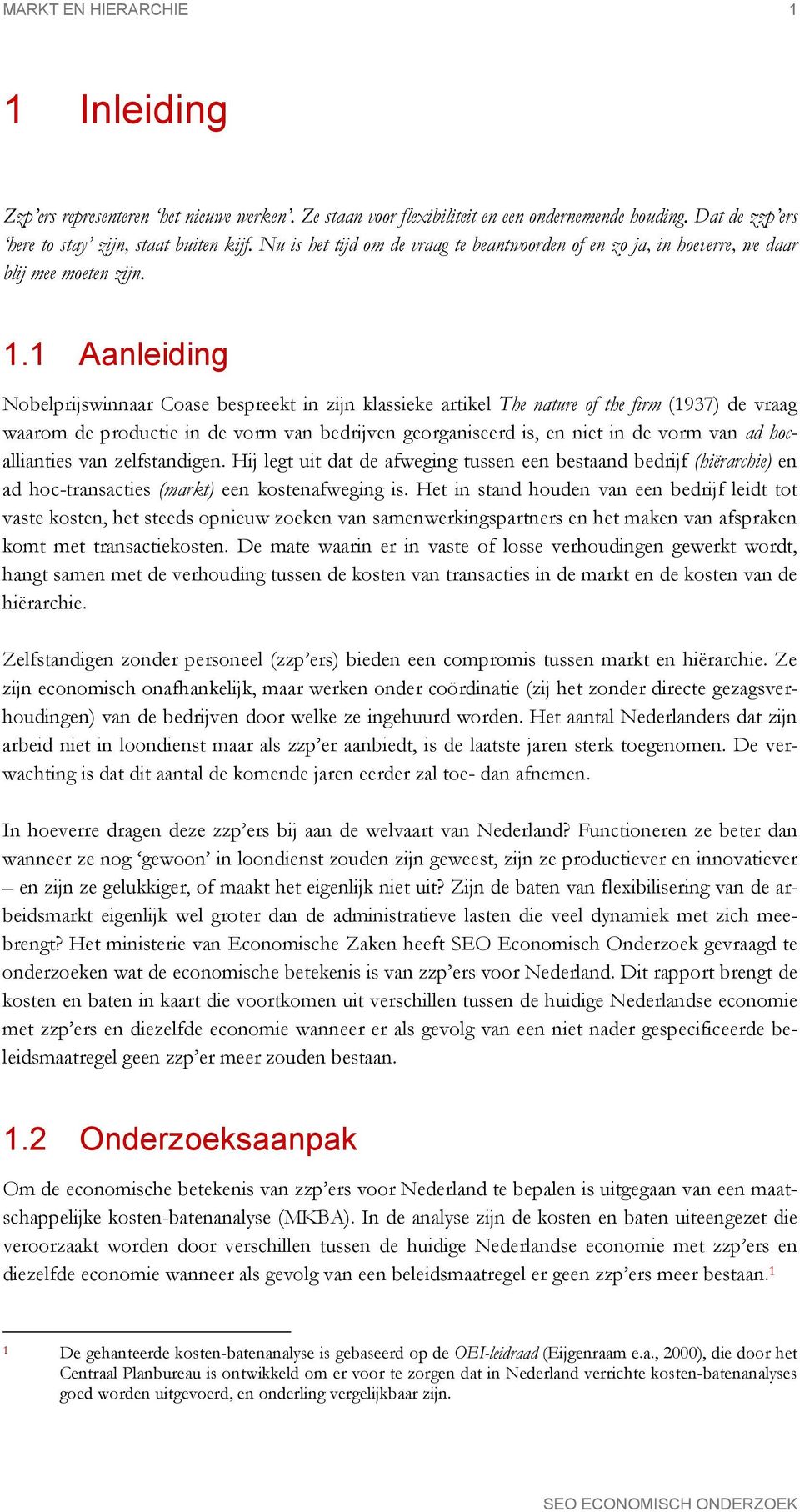 1 Aanleiding Nobelprijswinnaar Coase bespreekt in zijn klassieke artikel The nature of the firm (1937) de vraag waarom de productie in de vorm van bedrijven georganiseerd is, en niet in de vorm van