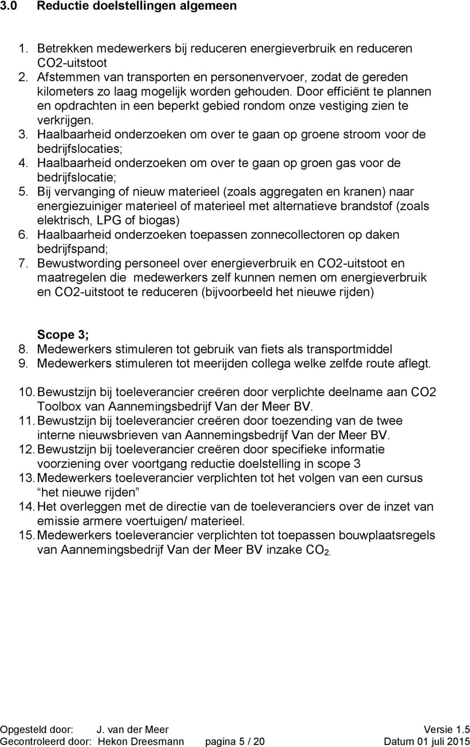 Door efficiënt te plannen en opdrachten in een beperkt gebied rondom onze vestiging zien te verkrijgen. 3. Haalbaarheid onderzoeken om over te gaan op groene stroom voor de bedrijfslocaties; 4.